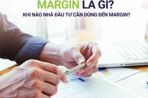 MARGIN LÀ GÌ? KHI NÀO NHÀ ĐẦU TƯ CẦN DÙNG ĐẾN MARGIN? 